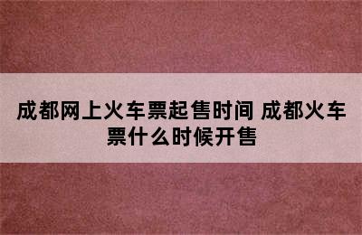 成都网上火车票起售时间 成都火车票什么时候开售